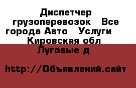 Диспетчер грузоперевозок - Все города Авто » Услуги   . Кировская обл.,Луговые д.